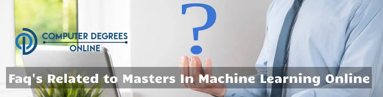 faqs related to masters in machine learning online a person is standing in front of the laptop and his hand is holding a question mark